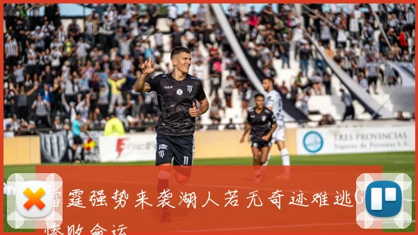 雷霆强势来袭湖人若无奇迹难逃G3惨败命运